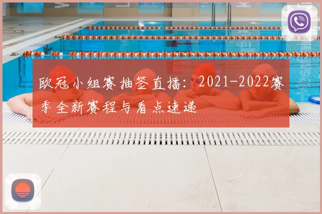 欧冠小组赛抽签直播：2021-2022赛季全新赛程与看点速递