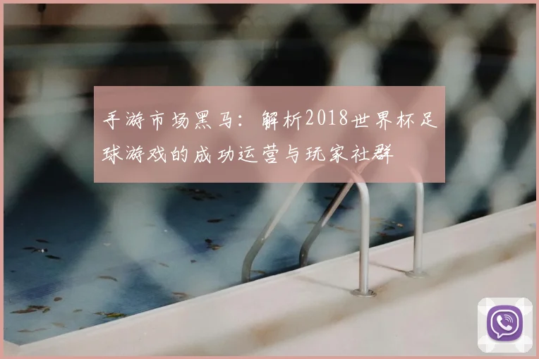手游市场黑马：解析2018世界杯足球游戏的成功运营与玩家社群